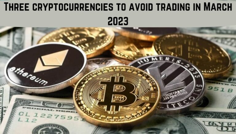 Three cryptocurrencies to avoid trading in March 2023