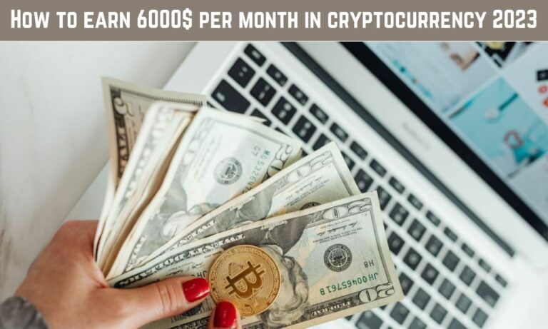 How to Earn $6000 per Month in Cryptocurrency in 2023?